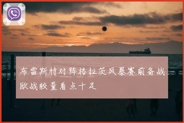 布雷斯特对阵格拉茨风暴赛前备战欧战较量看点十足
