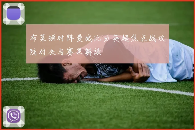 布莱顿对阵曼城比分英超焦点战攻防对决与赛果解读