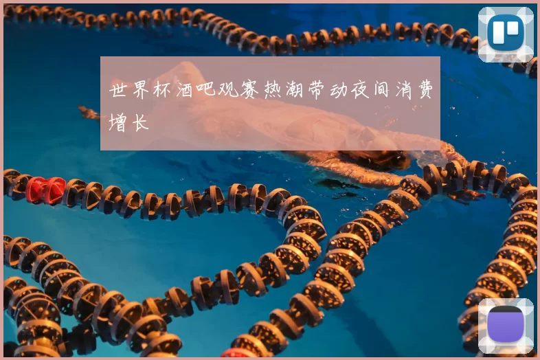 世界杯酒吧观赛热潮带动夜间消费增长