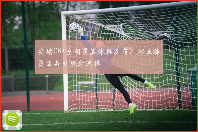 安踏CBA全明星篮球鞋发布,职业球员装备升级新选择