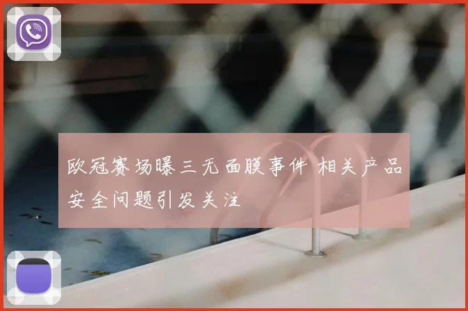 欧冠赛场曝三无面膜事件 相关产品安全问题引发关注