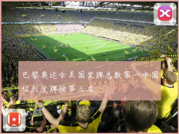 巴黎奥运会美国奖牌总数第一中国位列金牌榜第三名